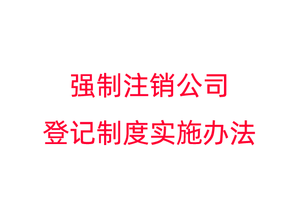 强制注销公司登记制度实施办法 